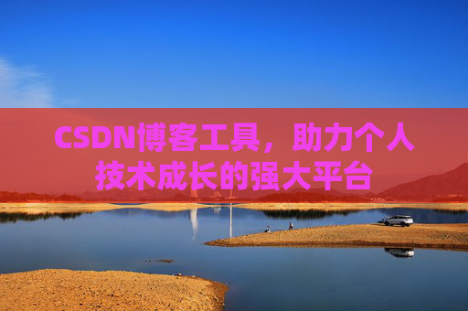 CSDN博客工具，助力个人技术成长的强大平台